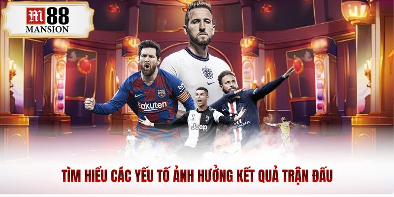 Tìm hiểu các chi tiết ảnh hưởng kết quả thi đấu